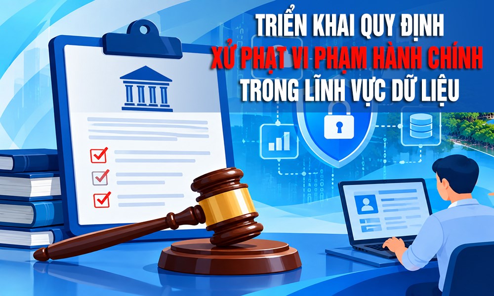 Triển khai quy định xử phạt vi phạm hành chính trong lĩnh vực dữ liệu
